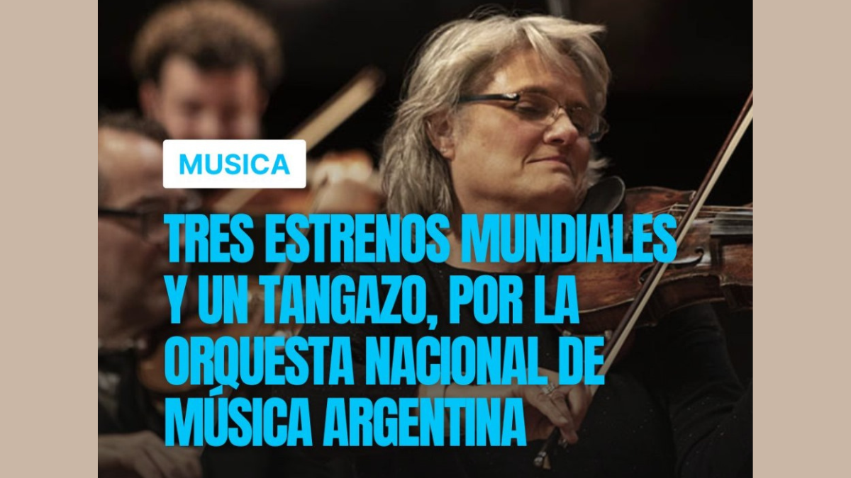 Tres estrenos mundiales y un Tangazo – Orquesta Nacional de Música Argentina