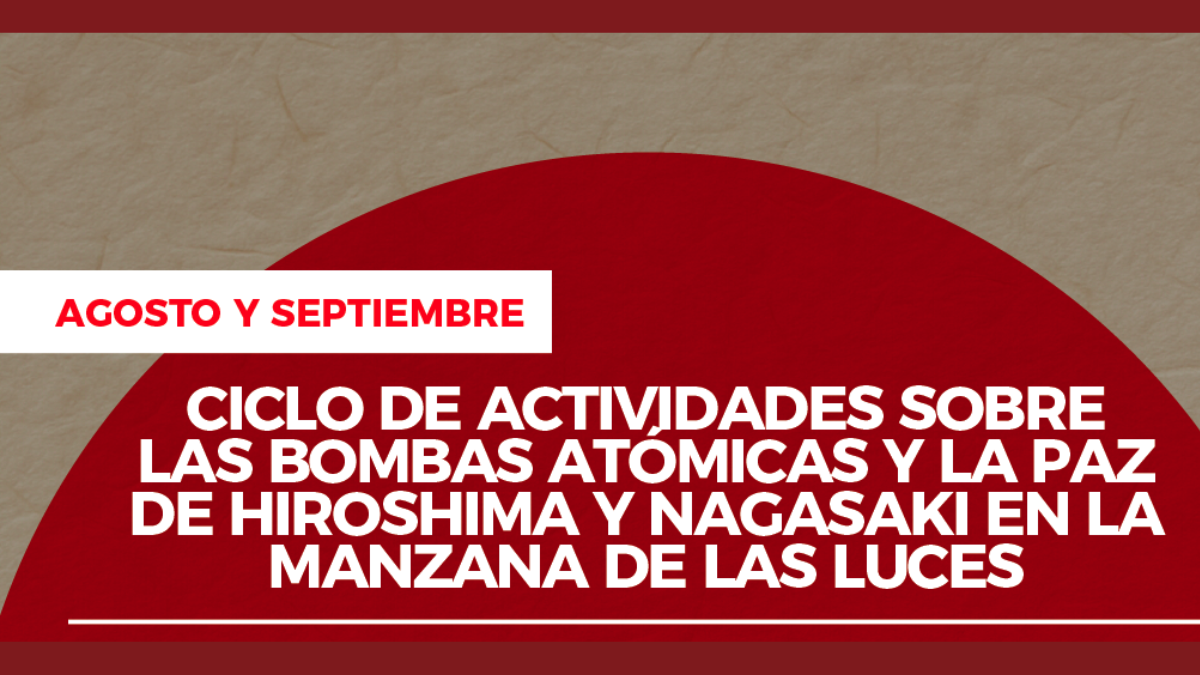 Hiroshima y Nagasaki: Ciclo cultural por la paz en la Manzana de las Luces